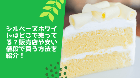シルベーヌホワイトはどこで売ってる？販売店や安い値段で買う方法を紹介！