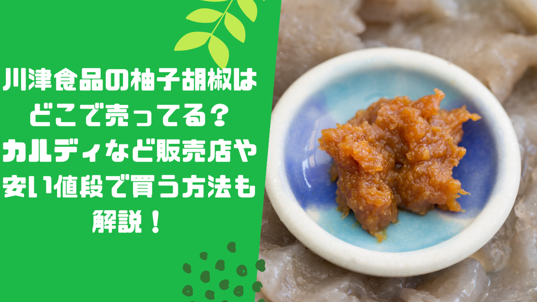 川津食品の柚子胡椒はどこで売ってる？カルディなど販売店や安い値段で買う方法も解説！