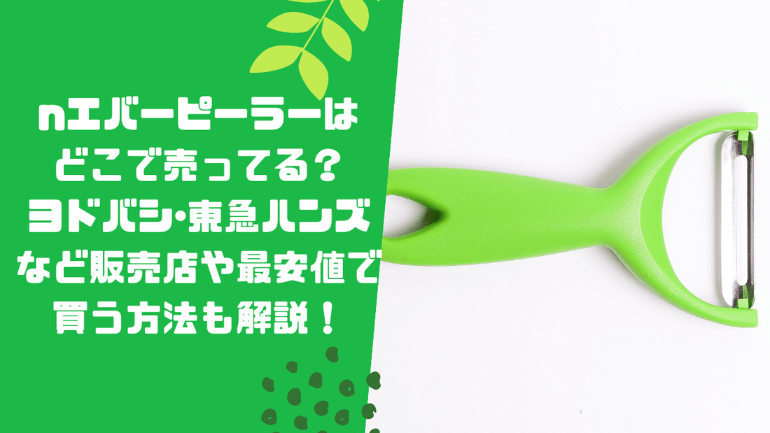 エバーピーラーはどこで売ってる？ヨドバシ･東急ハンズなど販売店や最安値で買う方法も解説！