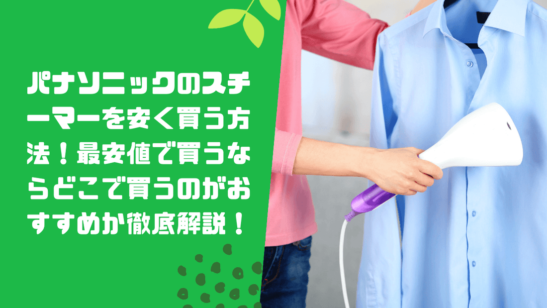 パナソニックの衣類スチーマーを安く買う方法！最安値で買うならどこで買うのがおすすめか徹底解説！