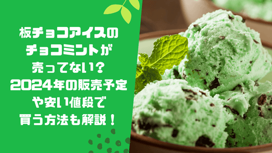 板チョコアイスのチョコミントが売ってない？2024年の販売予定や安い値段で買う方法も解説！