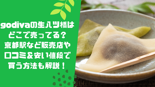 godivaの生八ツ橋はどこで売ってる？京都駅など販売店や口コミ＆安い値段で買う方法も解説！