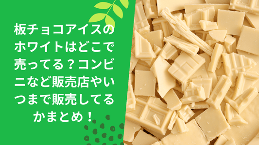 板チョコアイスのホワイトはどこで売ってる？コンビニなど販売店やいつまで販売してるかまとめ！