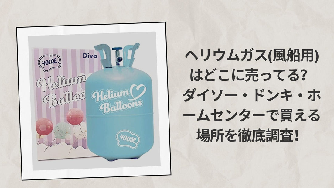 ヘリウムガス(風船用)はどこに売ってる？ダイソー・ドンキ・ホームセンターで買える場所を徹底調査！