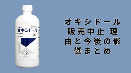 オキシドール 販売中止 理由と今後の影響まとめ