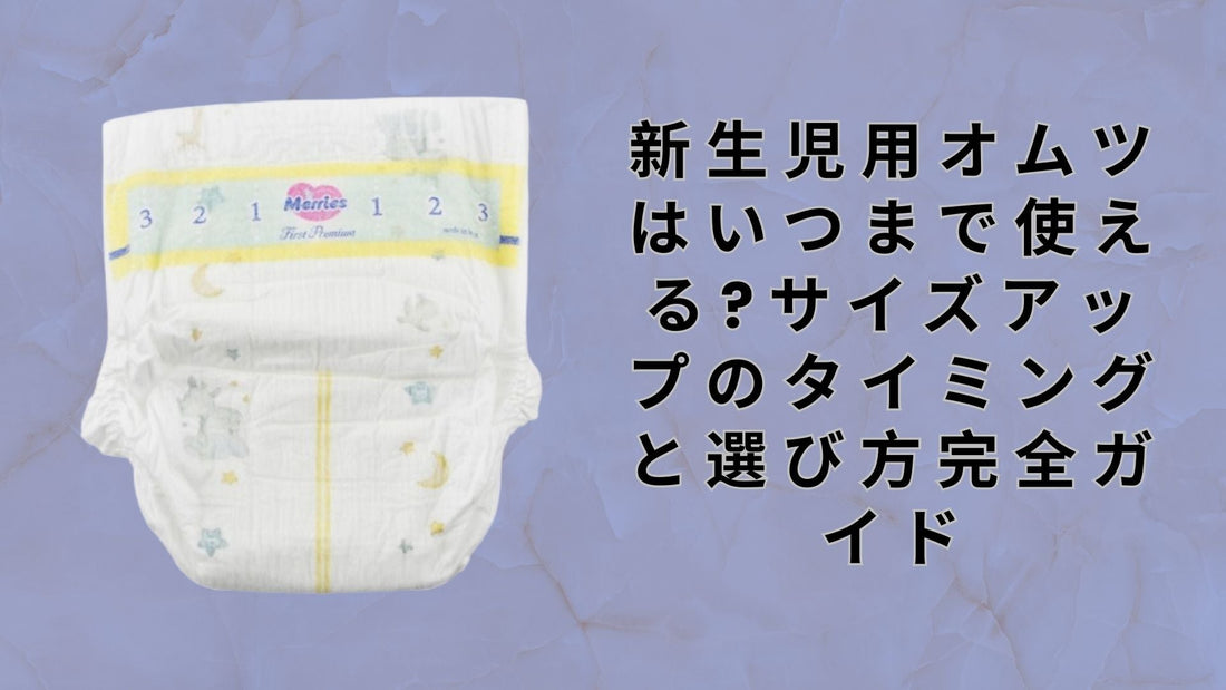 新生児用オムツはいつまで使える?サイズアップのタイミングと選び方完全ガイド
